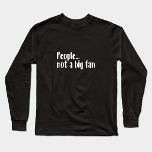 People... Not a big fan Long Sleeve T-Shirt